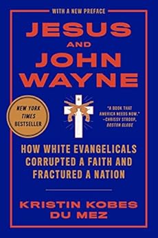 Kristin Kobes du Mez: Jesus and John Wayne (2020, Liveright Publishing Corporation)