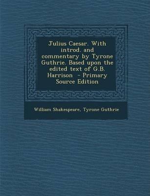 William Shakespeare: Julius Caesar. With introd. and commentary by Tyrone Guthrie. Based upon the edited text of G.B. Harrison - Primary Source Editio (2014)