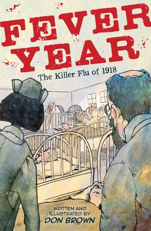Don Brown: Fever year:  The Killer Flue of 1918 (Hardcover, 2019, Houghton Mifflin Harcourt)