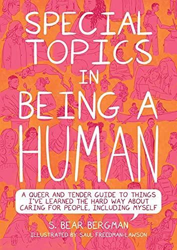 S. Bear Bergman: Special Topics in Being a Human: A Queer and Tender Guide to Things I've Learned the Hard Way about Caring for People, Including Myself (2021)