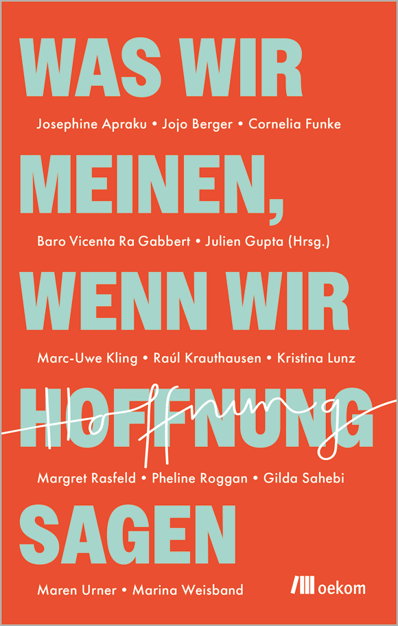 Cornelia Funke, Marc-Uwe Kling, Maren Urner, Raúl Aguayo-Krauthausen, Josephine Apraku, Jojo Berger, Julien Gupta, Baro Vicenta Ra Gabbert, Pheline Roggan, Gilda Sahebi, Kristina Lunz, Margret Rasfeld, Marina Weisband: Was wir meinen, wenn wir Hoffnung sagen (German language, 2026, Oekom Verlag)